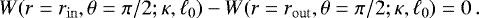 \begin{align*}W(r = r_{\mathrm{in}},\theta =\pi/2;\kappa,\ell_0) - W(r = r_{\mathrm{out}},\theta =\pi/2;\kappa,\ell_0) = 0\,.\end{align*}