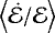 $\left\langle \dot{\mathcal{E}}/\mathcal{E} \right\rangle$