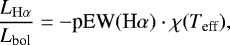 \begin{equation*} \frac{L_{{\rm{H}}\alpha}}{L_{\textrm{bol}}}=-{\textrm{pEW}(\textrm{H}\alpha)}\cdot\chi(T_{\textrm{eff}}),\end{equation*}
