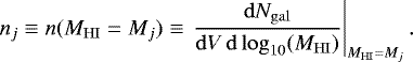 \begin{eqnarray*} n_j \equiv n(M_{\mathrm{HI}} = M_j) \equiv \left. \frac{\mathrm{d}N_{\mathrm{gal}}}{\mathrm{d}V \, \mathrm{d}\log_{10}(M_{\mathrm{HI}})} \right\vert_{M_{\mathrm{HI}} = M_j}.\end{eqnarray*}