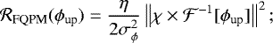 \begin{equation*}\mathcal{R}_{\text{FQPM}}(\phi_{\text{up}}) = \dfrac{\eta}{2\sigma_{\phi} ^2}\left\| \chi \times \mathcal{F}^{-1}[\phi_{\text{up}}] \right\|^2; \end{equation*}
