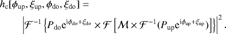 \begin{align*} & h_{\text{c}}[\phi_{\text{up}},\xi_{\text{up}},\phi_{\text{do}},\xi_{\text{do}}] = \\ &\qquad \left|\mathcal{F}^{-1}\left\lbrace P_{\text{do}} \text{e}^{\text{i}\phi_{\text{do}}&#x002B;\xi_{\text{do}}} \times \mathcal{F} \left[ \mathcal{M} \times \mathcal{F}^{-1}(P_{\text{up}}\text{e}^{\text{i}\phi_{\text{up}}&#x002B;\xi_{\text{up}}}) \right] \right\rbrace \right|^2. \nonumber\end{align*}