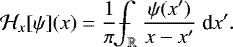 \begin{equation*} \mathcal{H}_x[\psi](x) = \frac{1}{\pi}{\kern-0.2em\displaystyle\int\kern-1em-\kern-0.2em}_{\mathbb{R}}\kern0.2em\frac{\psi(x&#x0027;)}{x-x&#x0027;}\; \text{d} x&#x0027; . \end{equation*}