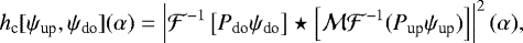 \begin{equation*} h_{\text{c}}[\psi_{\text{up}},\psi_{\text{do}}](\alpha) = \left|\mathcal{F}^{-1}\left[ P_{\text{do}} \psi_{\text{do}} \right] \star \left[ \mathcal{M} \mathcal{F}^{-1}(P_{\text{up}}\psi_{\text{up}}) \right] \right|^2 (\alpha), \end{equation*}
