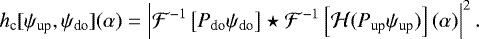 \begin{equation*} h_{\text{c}}[\psi_{\text{up}},\psi_{\text{do}}](\alpha) = \left|\mathcal{F}^{-1}\left[ P_{\text{do}}\psi_{\text{do}} \right] \star \mathcal{F}^{-1} \left[ \mathcal{H}(P_{\text{up}}\psi_{\text{up}}) \right](\alpha) \right|^2. \end{equation*}