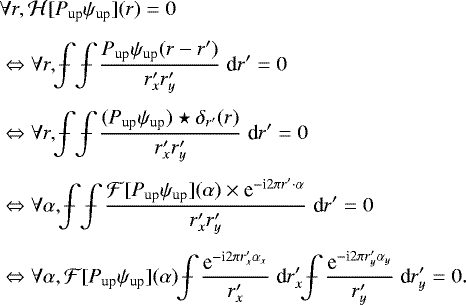 \begin{align*} &\forall r, \mathcal{H}[P_{\text{up}}\psi_{\text{up}}](r) = 0 \nonumber \\[5pt] &\Leftrightarrow \forall r, \displaystyle\kern-0.3em\int\kern-1em-\kern0.3em\displaystyle\kern-0.3em\int\kern-1em-\kern0.3em\dfrac{P_{\text{up}}\psi_{\text{up}}(r-r&#x0027;)}{r&#x0027;_x r&#x0027;_y} \; \text{d} r&#x0027; =0 \\[4pt] & \Leftrightarrow \forall r, \displaystyle\kern-0.3em\int\kern-1em-\kern0.3em \displaystyle\kern-0.3em\int\kern-1em-\kern0.3em \dfrac{(P_{\text{up}}\psi_{\text{up}}) \star \delta_{r&#x0027;}(r)}{r&#x0027;_x r&#x0027;_y} \; \text{d} r&#x0027; =0 \\[4pt] & \Leftrightarrow \forall \alpha, \displaystyle\kern-0.3em\int\kern-1em-\kern0.3em \displaystyle\kern-0.3em\int\kern-1em-\kern0.3em \dfrac{\mathcal{F}[P_{\text{up}}\psi_{\text{up}}](\alpha) \times \text{e}^{-\text{i} 2 \pi r&#x0027; \cdot \alpha}}{r&#x0027;_x r&#x0027;_y} \; \text{d} r&#x0027; =0 \\[4pt] & \Leftrightarrow \forall \alpha, \mathcal{F}[P_{\text{up}}\psi_{\text{up}}](\alpha) \displaystyle\kern-0.3em\int\kern-1em-\kern0.3em \dfrac{ \text{e}^{-\text{i} 2 \pi r&#x0027;_x \alpha_x}}{r&#x0027;_x} \; \text{d} r&#x0027;_x \displaystyle\kern-0.3em\int\kern-1em-\kern0.3em \dfrac{ \text{e}^{-\text{i} 2 \pi r&#x0027;_y \alpha_y}}{r&#x0027;_y} \; \text{d} r&#x0027;_y =0.\end{align*}