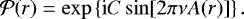 \begin{equation*} \mathcal{P}(r) = \exp\left\{ \text{i} C \sin[2 \pi \nu A(r)] \right\}. \end{equation*}
