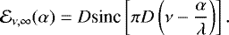 \begin{equation*} \mathcal{E}_{\nu,\infty}(\alpha) = D \text{sinc}\left[ \pi D \left(\nu - \frac{\alpha}{\lambda}\right) \right]. \end{equation*}