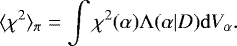 \begin{equation*} \langle \chi^{2} \rangle_{\pi} = \int \chi^{2}(\alpha) \mathrm{\Lambda}(\alpha|D) \mathrm{d}V_{\alpha}. \end{equation*}