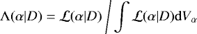 \begin{equation*} \mathrm{\Lambda}(\alpha|D) = {\cal L}(\alpha|D) \: \Bigg/ \int {\cal L}(\alpha|D) \mathrm{d}V_{\alpha} \end{equation*}