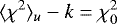 \begin{equation*} \langle \chi^{2} \rangle_{u} - k = \chi^{2}_{0} \end{equation*}