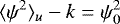 \begin{equation*} \langle \psi^{2} \rangle_{u} - k = \psi^{2}_{0} \end{equation*}