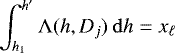 \begin{equation*} \int_{h_{1}}^{h&#x0027;} \mathrm{\Lambda}(h,D_{j}) \: \mathrm{d}h = x_{\ell}\end{equation*}