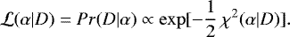 \begin{equation*} {\cal L} (\alpha|D) = Pr(D|\alpha) \propto \exp[ - \frac{1}{2} \: \chi^{2}(\alpha|D) ]. \end{equation*}