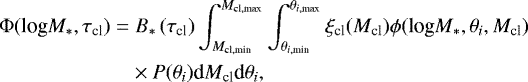 \begin{align*} &{{\mathrm{\Phi}}} (\textrm{log}M_{*},\tau_{\textrm{cl}})=B_{*}\left(\tau_{\textrm{cl}}\right) \int_{M_{\textrm{cl}, {\textrm{min}}}}^{M_{\textrm{cl}, {\textrm{max}}}}\int_{\theta_{i, {\textrm{min}}}}^{\theta_{i, {\textrm{max}}}} \xi_{\textrm{cl}}(M_{\textrm{cl}}) \phi(\textrm{log}M_{*},\theta_{i}, M_{\textrm{cl}}) \nonumber \\ &\quad\quad\quad\quad\quad\quad\,\, \times P(\theta_{i}) {\textrm{d}}M_{\textrm{cl}} {\textrm{d}}\theta_{i},\vspace*{-3pt}\end{align*}
