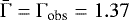$\bar{{{\mathrm{\Gamma}}}}={{\mathrm{\Gamma}}}_{\textrm{obs}}=1.37$