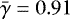 $\bar{\gamma}=0.91$