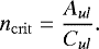 \begin{equation*} n_{\mathrm{crit}}=\frac{A_{ul}}{C_{ul}}. \vspace*{-3pt}\end{equation*}