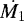 $\dot{M_1}$