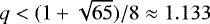 $q <(1&#x002B;\sqrt{65})/8 \approx 1.133$