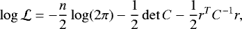 \begin{equation*}\log\mathcal{L} = -\frac{n}{2} \log(2\pi) - \frac{1}{2}\det C -\frac{1}{2} r^T C^{-1} r, \end{equation*}