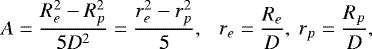 \begin{equation*} A=\frac{R_{{e}}^2-R_{{p}}^2}{5D^2}=\frac{r_{{e}}^2-r_{{p}}^2}{5}, ~~~ r_{{e}}=\frac{R_{{e}}}{D}, ~ r_{{p}}=\frac{R_{{p}}}{D}, \end{equation*}