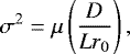 \begin{equation*}\sigma^2 = \mu \left( \frac{D}{Lr_0}\right), \end{equation*}
