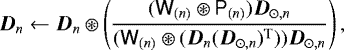 \begin{equation*}\vec{D}_{n} \leftarrow \vec{D}_{n} \circledast \left( \frac{(\tens{W}_{(n)} \circledast \tens{P}_{(n)}) \vec{D}_{\odot, n}} {(\tens{W}_{(n)} \circledast (\vec{D}_{n} (\vec{D}_{\odot, n})^{\textrm{T}}))\vec{D}_{\odot, n}} \right), \end{equation*}