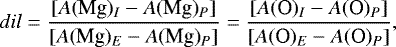 \begin{equation*} dil = { {[A(\textrm{Mg})_I-A(\textrm{Mg})_P]} \over {[A(\textrm{Mg})_E-A(\textrm{Mg})_P]} } = { {[A(\textrm{O})_I-A(\textrm{O})_P]} \over {[A(\textrm{O})_E-A(\textrm{O})_P]} } ,\end{equation*}