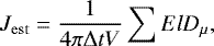 \begin{equation*} J_{\rm{est}} = \frac{1}{4\pi{\mathrm\Delta} tV}\sum{ElD_{\rm{\mu}}}, \end{equation*}