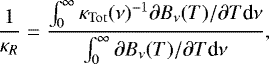 \begin{equation*} \frac{1}{\kappa_R} = \frac{\int_0^{\infty} \kappa_{\rm{Tot}}(\nu)^{-1} \partial B_{\nu}(T)/\partial T \textrm{d}\nu}{\int_0^{\infty} \partial B_{\nu}(T)/ \partial T \textrm{d}\nu}, \vspace*{-2pt}\end{equation*}