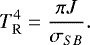 \begin{equation*}T_{\rm{R}}^{4} = \frac{\pi J}{\sigma_{SB}}. \end{equation*}