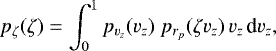 \begin{equation*} p_{\zeta}(\zeta)=\int_0^1p_{v_z}(v_z) \; p_{r_p}(\zeta v_z)\, v_z\, \textrm{d}v_z, \end{equation*}