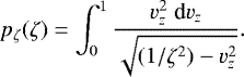\begin{equation*} p_{\zeta}(\zeta)=\int_0^1 \frac{v_z^2 \; \textrm{d}v_z}{\sqrt{(1/\zeta^2)-v_z^2}}. \end{equation*}