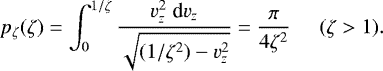 \begin{equation*} p_{\zeta}(\zeta)=\int_0^{1/\zeta} \frac{v_z^2 \; \textrm{d}v_z}{\sqrt{(1/\zeta^2)-v_z^2}}=\frac{\pi}{4 \zeta^2} \;\;\; \;\; (\zeta>1).\end{equation*}