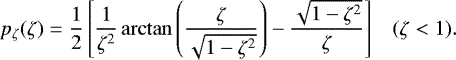 \begin{equation*} p_{\zeta}(\zeta) =\frac{1}{2} \left[ \frac{1}{\zeta^2} \arctan \left( \frac{\zeta}{\sqrt{1-\zeta^2}} \right) -\frac{\sqrt{1-\zeta^2}}{\zeta} \right] \;\;\; (\zeta<1).\end{equation*}