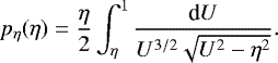 \begin{equation*} p_{\eta}(\eta)=\frac{\eta}{2}\int_{\eta}^{1} \frac{\textrm{d}U}{U^{3/2}\sqrt{U^2-\eta^2}}. \end{equation*}