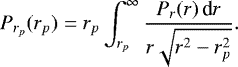 \begin{equation*} P_{r_p}(r_p)= r_p \int_{r_p}^{\infty} \frac{P_r(r) \, \textrm{d}r}{r \sqrt{r^2-r_p^2}}. \end{equation*}