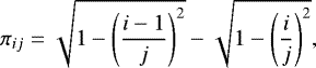\begin{equation*} \pi_{ij}=\sqrt{1-\left(\frac{i-1}{j}\right)^2}-\sqrt{1-\left(\frac{i}{j}\right)^2}, \end{equation*}