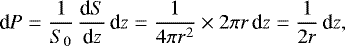 \begin{equation*} {\textrm{d}}P= \frac{1}{S_0}\, \frac{\textrm{d}S}{\textrm{d}z} \, \textrm{d}z= \frac{1}{4 \pi r^2} \times 2 \pi r \, \textrm{d}z= \frac{1}{2r} \, \textrm{d}z, \end{equation*}
