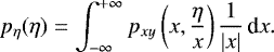\begin{equation*} p_{\eta}(\eta)=\int_{-\infty}^{&#x002B;\infty} p_{xy}\left(x,\frac{\eta}{x}\right) \frac{1}{|x|} \, \textrm{d}x.\end{equation*}