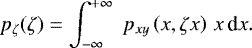 \begin{equation*} p_{\zeta}(\zeta)= \int_{-\infty}^{&#x002B;\infty} \; p_{xy} \left( x,\zeta x \right)\, x \,\textrm{d}x. \end{equation*}