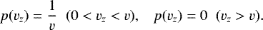 \begin{equation*} p(v_z)=\frac{1}{v} \;\; (0<{v_z}<v), \;\;\;p(v_z)=0 \;\; (v_z>v). \end{equation*}