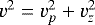 $v^2=v_p^2&#x002B;v_z^2$