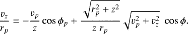 \begin{equation*} \frac{v_z}{r_p}= -\frac{v_p}{z} \cos \phi_p &#x002B; \frac{\sqrt{r_p^2&#x002B;z^2}}{z\; r_p} \sqrt{v_p^2&#x002B;v_z^2}\; \cos \phi. \end{equation*}