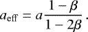 \begin{equation*}a_{\mathrm{eff}} = a\frac{1-\beta}{1-2\beta} \,. \end{equation*}