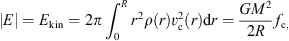 $$ \left|E\right|={E}_{\mathrm{kin}}=2\pi {\int }_0^R{r}^2\rho (r){v}_{\mathrm{c}}^2(r)\mathrm{d}r=\frac{G{M}^2}{2R}{f}_{\mathrm{c},} $$