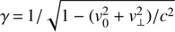 $ \gamma = 1/\sqrt{1-({v}_0^2+{v}_{\perp }^2)/{c}^2}$