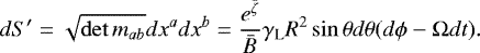 \begin{equation*}dS&#x0027; = \sqrt{\det m_{ab}} dx^a dx^b = \frac{e^{{\bar{\zeta}}}}{{\bar{B}}} \gamma_{\text{L}} R^2 \sin\theta d\theta (d\phi - \mathrm{\Omega} dt). \end{equation*}