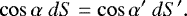 \begin{equation*} \cos\alpha ~dS = \cos\alpha&#x0027; ~dS&#x0027;. \end{equation*}